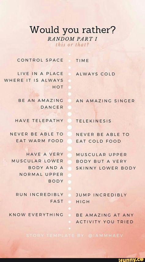 Would you rather? RANDOM PART I WHERE IT IS ALWAYS HOT BE AN AMAZ‘NG HAVE TELEPATHY NEVER BE ABLE TO EAT WARM FOOD HAVE A VERY MUSCULAR LOWER BODY AND A NORMAL UPPER RUN INCREDIBLV KNOW EVERYTH‘NC AN AMAZING SINGER TELEKINESIS NEVER BE ABLE TO EAT COLD FOOD MUSCULAR UPPER BODY BUTAVERV SKINNY LOWER BODY JUMP INCREDIBLY BE AMAZING AT ANY – popular mem... #it #movies #would #random #part #where #it #is #always #hot #be #an #amazng #have #telepathy #never #able #to #eat #warm #food #very #pic Would U Rather, Would You Rather Game, Rather Questions, Story Questions, Instagram Story Questions, Friend Quiz, Would You Rather Questions, Fun Questions, Conversation Topics