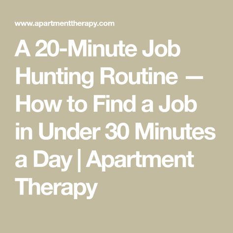 A 20-Minute Job Hunting Routine — How to Find a Job in Under 30 Minutes a Day | Apartment Therapy Improving Life, Waiting Season, Digital Jobs, Apply Job, Job Hunting Tips, Resume Work, Night Jobs, Job Advice, Interview Prep