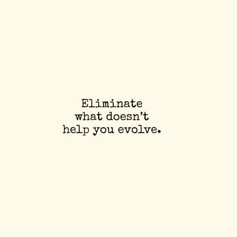 Eliminate what doesn't help you evolve. Distance Yourself, Let Go Of Everything, Linda Carter, Keys To Success, Things Happen, Infj, Note To Self, Let Go, Positive Thoughts