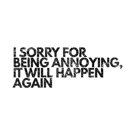 I Love Annoying You Quotes, I Will Annoy You Quotes, Quotes About Being Annoying, Annoying Love Quotes, Annoying Quotes For Him, I Know I’m Annoying, I Get Annoyed Easily Quotes, I Am Annoying Quotes, Sorry For Annoying You