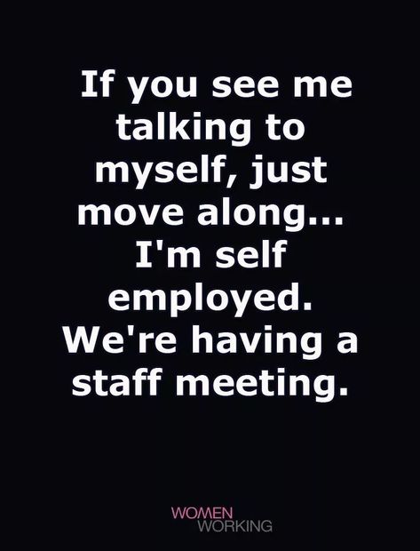 Employer Quotes, Me Talking To Myself, Typography Quotes Inspirational, Talk To Me Quotes, Talking To Myself, Staff Meeting, Laugh Till You Cry, Self Employed, Staff Meetings