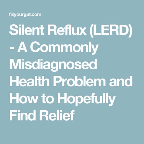 Silent Reflux (LERD) - A Commonly Misdiagnosed Health Problem and How to Hopefully Find Relief Lpr Reflux Remedies, Silent Reflux Diet, What Causes Acid Reflux, Silent Reflux, Acid Reflux Home Remedies, Reflux Remedies, Reflux Diet, Heart Burn Remedy, Reflux Disease