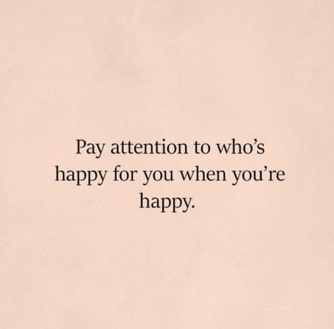 Pay attention to who is happy when you are happy People Arent Happy For You, Some People Won’t Be Happy For You, Quotes About A Person Who Makes You Happy, If You Cant Be Happy For Me, Quotes About People Not Being Happy For You, When You See Me Happy Quotes, People Happy For You Quote, Pay Attention To How You Feel Around People, Pay Attention To Those Who Are Happy For You