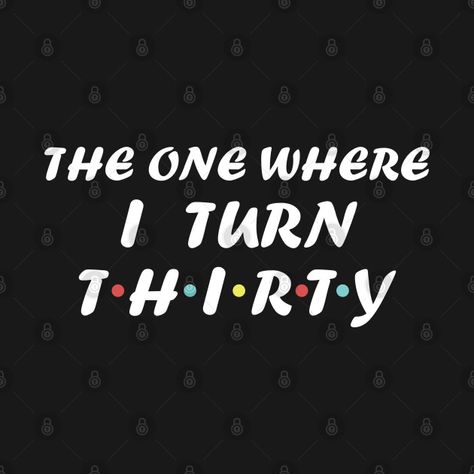 Check out this awesome 'THE+ONE+WHERE+I+TURN+THIRTY' design on @TeePublic! The One Where I Turn 30, Turning Thirty, Insta Quotes, Friends Episodes, 30th Bday, The One Where, Boy Birthday, Girl Birthday, Turning