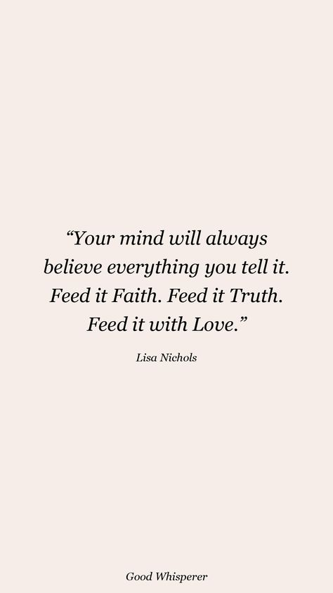 Your Mind Will Believe Everything You Tell It, Your Mind Will Always Believe Everything You Tell It, Feed Your Mind Quote, The Truth Will Always Come Out Quotes, Your Mind Will Always Believe Everything, What You Feed Your Mind Quotes, Lisa Nichols Quotes, Esthetician Affirmations, Lisa Nichols