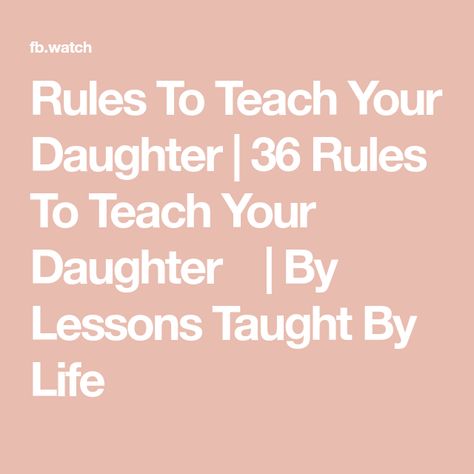 Rules To Teach Your Daughter | 36 Rules To Teach Your Daughter 👍 | By Lessons Taught By Life Lessons Taught By Life, Life Lessons, Quick Saves