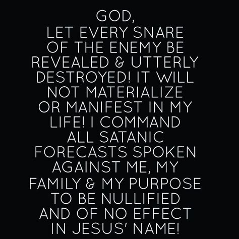 I am praying for you.. No weapon formed against you will prosper! The enemy will not have an upper hand or be advantaged over you! Let every plot and plan being incubated in demonic wombs be revealed and abolished in the name of Jesus'! Prayer Against The Enemy, Deliverance Prayers, Spiritual Warfare Prayers, Spiritual Attack, Everyday Prayers, Prayer For Protection, Jesus Prayer, Good Prayers, Prayer Verses