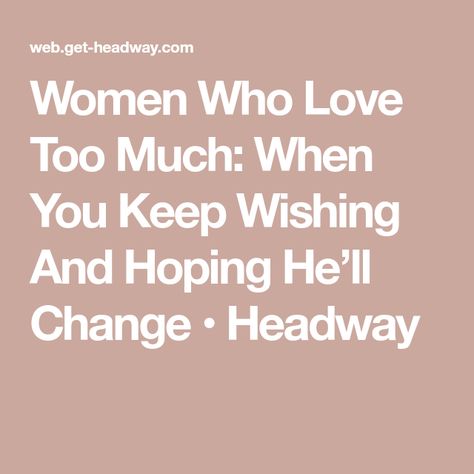 Women Who Love Too Much: When You Keep Wishing And Hoping He’ll Change • Headway Women Who Love Too Much, Love Too Much, Short Meaningful Quotes, So Much Love, Meaningful Quotes, Book Quotes, Too Much, Quotes, Books