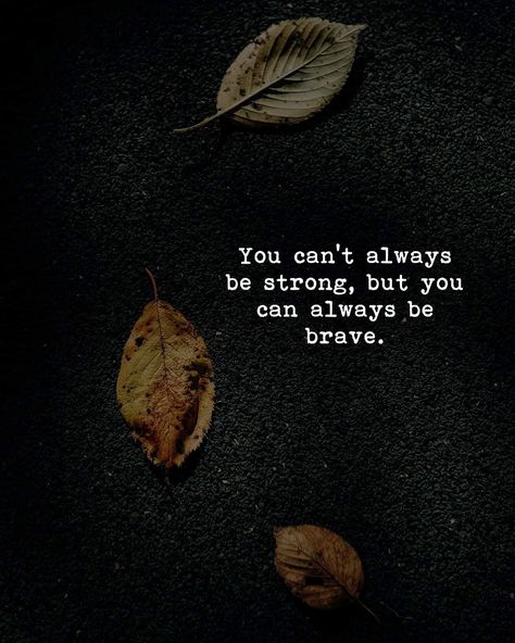 You can't always be strong, but you can always be brave. Brave Quotes Inspiration, Patience Quotes, Brave Quotes, Inspirational Quotes For Students, Inspirational Quotes About Strength, Famous Author Quotes, Amazing Inspirational Quotes, Inspirational Quotes Posters, Mixed Feelings Quotes