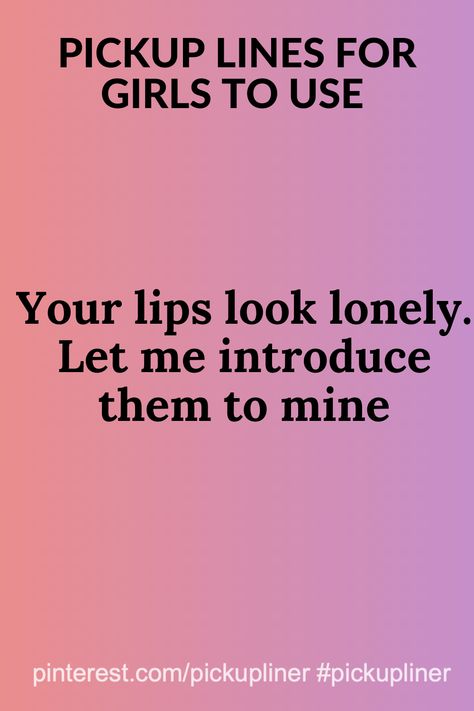 Your lips look lonely. Let me introduce them to mine  #pickuplinesforgirls #pickuplinesforgirlstouse #pickuplinesforgirlsfunny #pickuplinesgirlscute #pickuplinesforgirlshilarious #pickupliner Dirty Pick Up Lines For Girls To Use, Female Pick Up Lines, Pickup Lines For Girls To Use, Pick Up Lines For Girls To Use, Cringy Pick Up Lines, Cheesy Pick Up Lines, Cute Pickup Lines, Best Flirting Lines, Corny Pick Up Lines