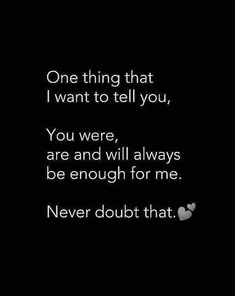 One thing that I want to tell you, you were, are and will always be enough for me. Never doubt that. You Will Always Be Special To Me, You Were Enough For Me, You Will Always Be Enough, True Love Quotes For Him, Sweet Love Quotes, Good Relationship Quotes, Real Friendship Quotes, Mixed Feelings Quotes, Wonder Quotes