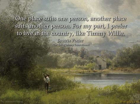 One place suits one person, another place suits another person. For my part, I prefer to live in the country, like Timmy Willie. Beatrix Potter Beatrix Potter Quotes, Nature Poetry, Beatrix Potter Illustrations, Life Messages, Beatrix Potter Books, Homestead Life, Potter Quotes, English Writers, Hello March