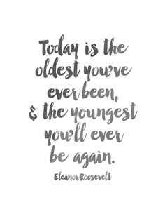 Today is the oldest you've ever been, and the youngest you'll ever be again. -Eleanor Roosevelt Birthday Quotes For Me August, 22nd Birthday Quotes, 17th Birthday Quotes, Self Birthday Quotes, Birthday Month Quotes, 30th Birthday Quotes, Son Birthday Quotes, New Month Quotes, Eleanor Roosevelt Quotes