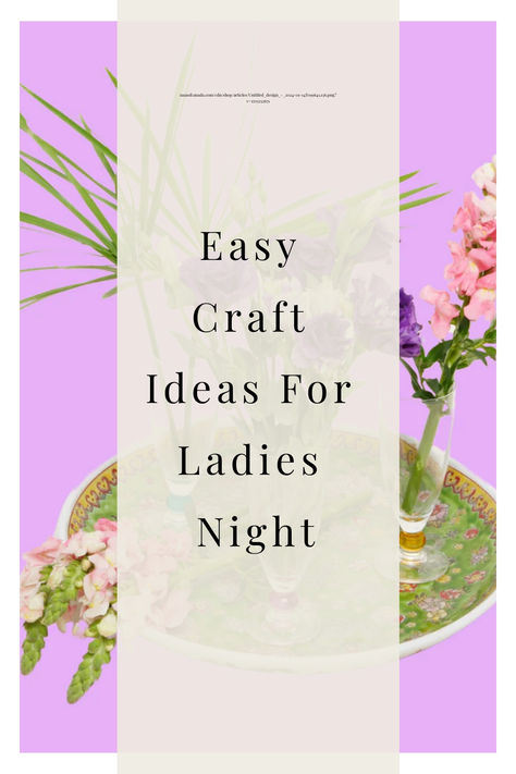 Easy Craft Ideas For Ladies Night