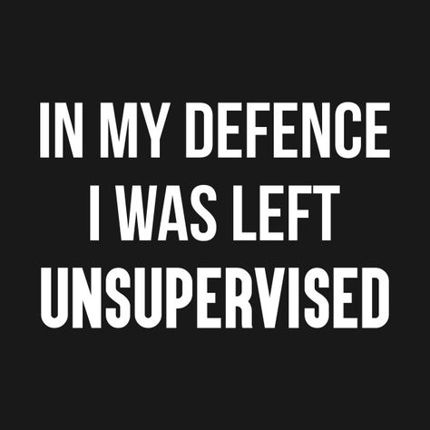 In my defence, I was left unsupervised In My Defense I Was Left Unsupervised, I Was Left Unsupervised, You Left Me, Word Up, The North Face Logo, Retail Logos, Tech Company Logos, Inspirational Quotes, Quotes