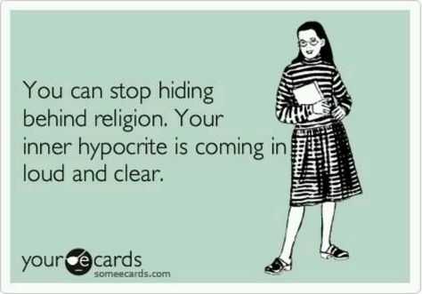 Hypocrites...who do they REALLY think they're fooling!? Hypocrite Quotes Funny, Hypocrite Quotes, Rotten Cards, Religious Humor, Anti Religion, Sassy Quotes, Ecards Funny, Someecards, Wise Quotes