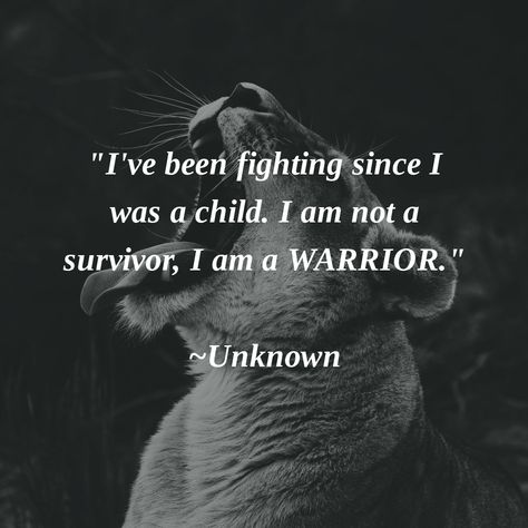 "I've been fighting since I was a child. I am not a survivor, I am a WARRIOR." ~Unknown #WeAreWarriors Warrior Quotes For Women, Spiritual Warrior Quotes, Warrior Mom Quotes, Woman Warrior Quotes, You Are A Warrior, Survivor Warrior Quotes, Warrior Quotes Women Strength, Women Warrior Quotes, Im A Warrior Quotes