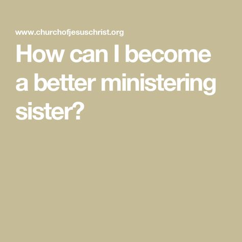 How can I become a better ministering sister? Invite A Friend, Questions To Ponder, Praying For Someone, Class Meetings, Matthew 25, Secret Sisters, Doctrine And Covenants, What Have You Done, The Lives Of Others