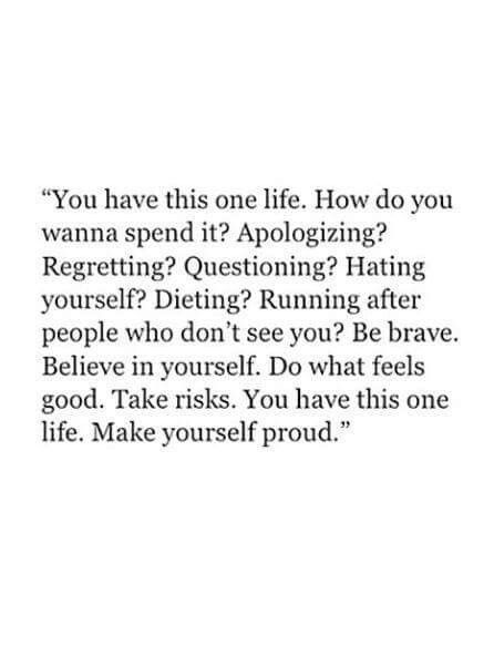 You have this ONE Life... .... make YOUR SELF proud How To Believe, One Life, The Words, Great Quotes, Inspirational Words, Cool Words, Words Quotes, Wise Words, Favorite Quotes