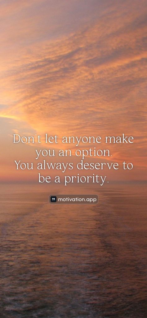 Don't let anyone make you an option. You always deserve to be a priority.   From the Motivation app: https://motivation.app/download Motivation App, Inspirational Quotes Wallpapers, Terms Of Endearment, Quotes Wallpapers, You Promised, I Win, Marriage Advice, Wallpaper Quotes, Don't Let