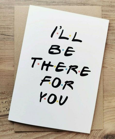 I Will Be There For You Quotes Friends, Friends Ill Be There For You, I Will Be There For You Friends, I'll Be There For You Friends, Farewell Card For Best Friend, Friendship Greeting Cards, I'll Be There For You, Small Messages For Best Friend, Small Notes For Best Friend