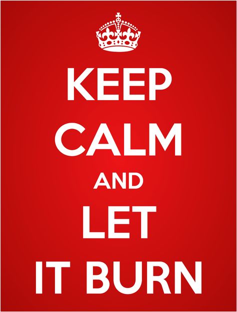 Keep Calm and let it burn, burn baby burn. Bon Fire, Let It Burn, Keep Calm Quotes, Calm Quotes, Beauty Standards, Way Of Life, Cute Quotes, Keep Calm, Life Lessons