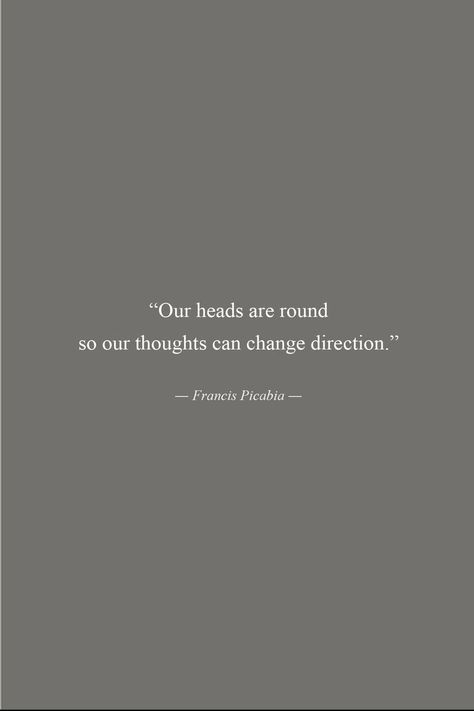 Our heads are round so our thoughts can change direction I Quote I Francis Picabia Francis Picabia, Wise Words, Me Quotes, Cards Against Humanity, Canning, Quotes