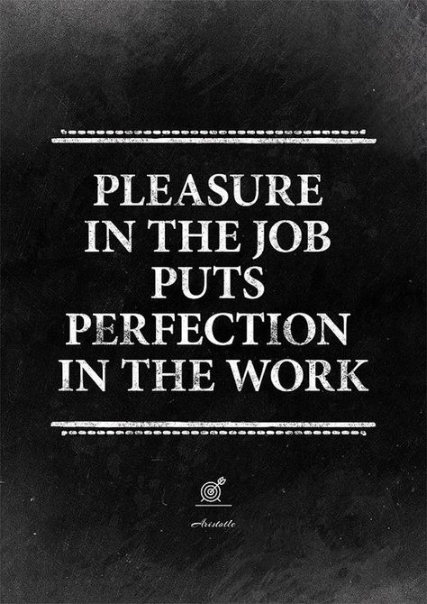 Pleasure in the job puts perfection in the work. #motivation #work #job #perfection #pleasure #quotes Satisfaction Quotes, Selfie Quotes, Work Quotes Inspirational, Job Satisfaction, Never Stop Dreaming, Work Motivation, Motivational Prints, Art Prints Quotes, Work Quotes