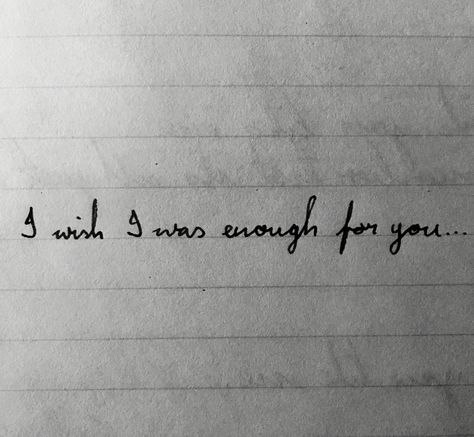 I Wish That I Was Good Enough For You, I Wish I Was Perfect Quotes, Wish I Was Good Enough Quotes, Wish I Was Enough Quotes, I Wish I Was Enough For You, I Wish That I Was Good Enough, I Wish You Enough, Lonely Wife, Enough Is Enough Quotes