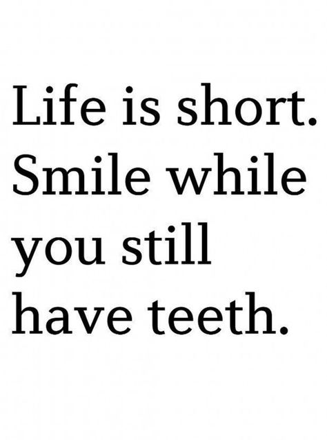 Life is short. Smile while you have teeth! I will smile even when I don't have anymore teeth :D Lord Prayer, Inspirational Quotes For Women, Photo Engraving, 웃긴 사진, E Card, Quotable Quotes, Life Is Short, The Words, Woman Quotes