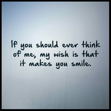 I'm always thinking of you. And it always makes me smile. Mostly your voice, and your sense of humor. And that laugh.... Love it. And how could I not smile when I think of the one and only girl I'll ever love? You're so silly. Dork :) The First Person You Think Of Quote, Thinking Of You Quotes, Sweet Romantic Quotes, First Love Quotes, Personal Growth Quotes, Always Thinking Of You, Daily Inspiration Quotes, Think Of Me, New Quotes