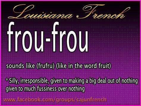 I feel a little bit bad about calling my bff Frou now... ;) Cajun Culture, French Idioms, French Slang, Louisiana Culture, Cajun French, Louisiana Creole, Louisiana Crawfish, French Creole, Foo Foo