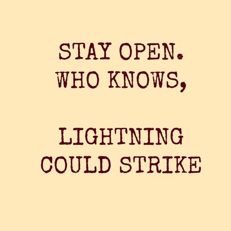 Stay open. Who knows, Lightning could strike Lightning Could Strike, Meet Joe Black Quotes, Strike Quotes, Meet Joe Black, Joe Black, Open Quotes, Favorite Movie Quotes, Black Quotes, Romantic Movie Quotes