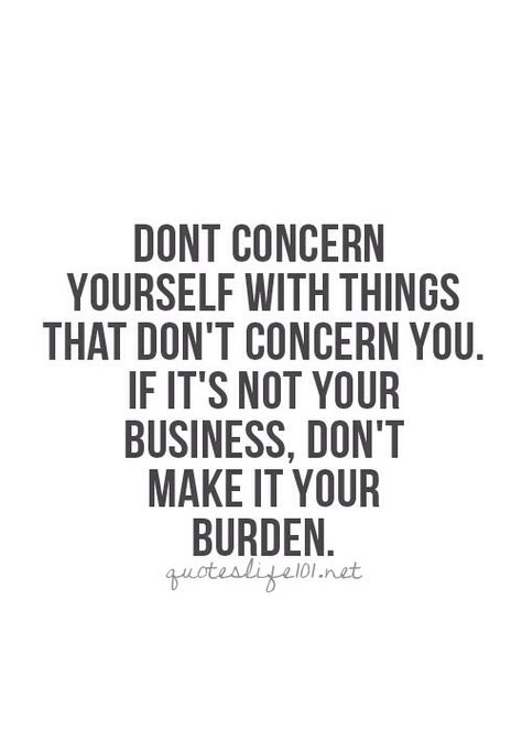 Don't concern yourself with things that don't concern you and isn't your business This Is Your Life, Cute Quotes For Life, Visual Statements, Positive Quotes For Life, Quotable Quotes, A Quote, Good Advice, The Words, Great Quotes