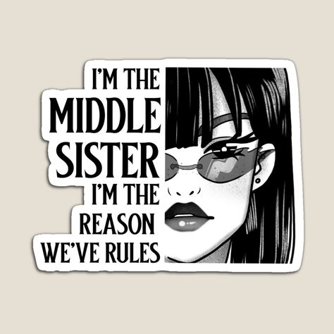 Get my art printed on awesome products. Support me at Redbubble #RBandME: https://www.redbubble.com/i/magnet/I-m-the-middle-sister-I-m-the-reason-we-ve-rules-by-87-Aesthetics/155458311.TBCTK?asc=u Youngest Sister Aesthetic, Sister Aesthetic, Oldest Sister, Youngest Sister, Middle Sister, Black Sisters, First House, Middle Child