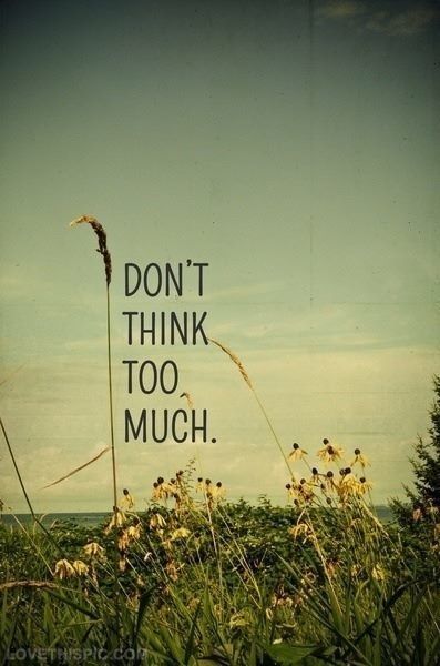 Dont think too much life quotes quotes quote life life lessons overthinking Dont Think Too Much, Think Too Much, Brave Quotes, Life Quotes Love, Words To Remember, E Card, Quotable Quotes, Quotes Words, Inspirational Quotes Motivation