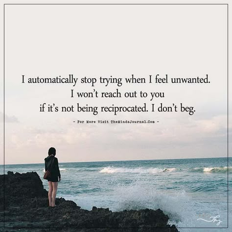 Feel Unwanted Quotes, Stop Trying Quotes, Unwanted Quotes, Try Quotes, Don't Beg, Feeling Unwanted, Bear Quote, The Minds Journal, Minds Journal