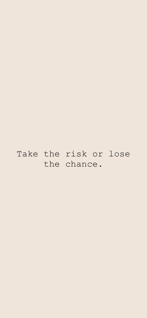 Take Risks Wallpaper, Take The Risk Or Lose The Chance Tat, Take That Risk, Risk Is Better Than Regret, If You Dont Take Risks You Cant Create A Future, You Only Regret The Chances You Didnt Take, Take The Risk Or Lose The Chance, Risk Quotes, Take The Chance