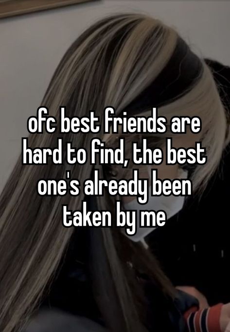 of course best friends are hard to find, the best one's already been taken by me Best Friend Whispers, I Love My Best Friend, My Other Half, Bestest Friend, I Love My Friends, Best Duos, Our Friendship, Better Half, I Love You All