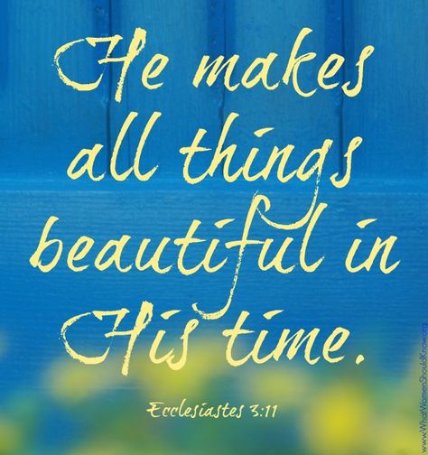 God Makes All Things Beautiful In His Time, He Makes All Things Beautiful, Ecclesiastes 3 11, Deeper Life, All Things Beautiful, In His Time, Wonderful Words, Prayer Journal, Verse Quotes