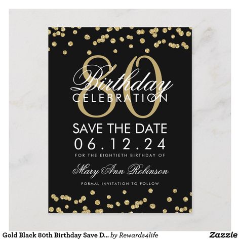 Gold Black 80th Birthday Save Date Confetti Save The Date Elegant "80th Birthday Party" design with Gold Faux Glitter Confetti Black and custom name and details text. Easy to use and easy to personalize. Order Today! ❤ Affiliate ad link.  Fun birthday party invites - customize your invitations or products.  #birthdayparty #invites #invitations Birthday Save The Date, 80th Birthday Invitations, Birthday Party Design, Birthday Roses, 90's Birthday Party, 80th Birthday Party, Wall Units, Glitter Confetti, 60th Birthday Party