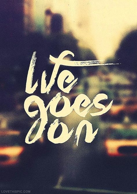 Life goes on Show Must Go On, Go For It Quotes, Wallpaper Tumblr, Life Quotes Love, Life Goes On, True Words, Famous Quotes, Quote Prints, Daily Quotes