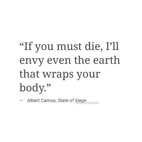 if you must die, I'll envy even the earth that wraps your body. Earth Quotes Aesthetic, Envy Quotes, Earth Quotes, Silly Guy, Albert Camus, Captain Hook, Descendants, Quote Aesthetic, Pretty Words