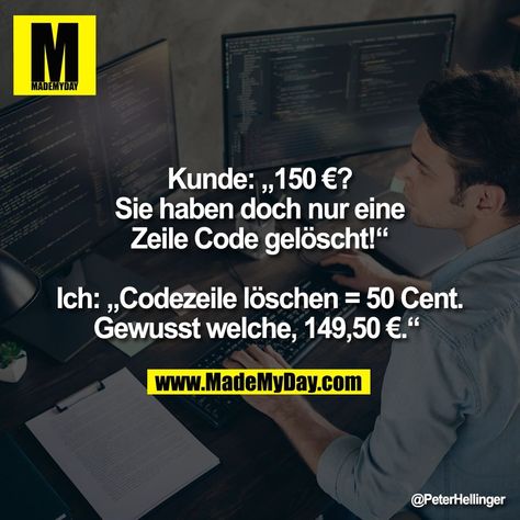 Kunde: „150 €? Sie haben doch nur eine Zeile Code gelöscht!“ Ich: „Codezeile löschen = 50 Cent. Gewusst welche, 149,50 €.“ Quotes About Everything, Made My Day, 50 Cent, My Day, Computer Science, So True, Funny Stuff, Diamonds, Humor