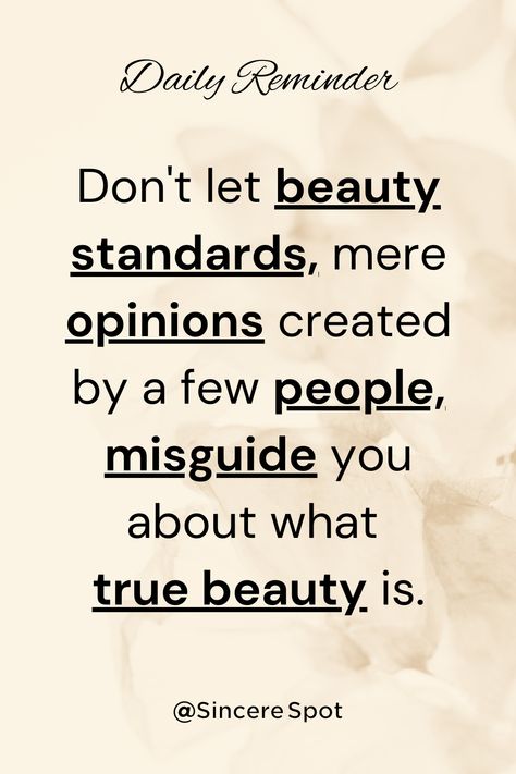 "Don't let beauty standards, mere opinions created by a few people, misguide you about what true beauty is." Sincere Spot #pinterestquotes #quotes #inspirationalquotes #beauty #truebeauty #beautiful #selflove #prettyquotes Beauty Standards Quotes, Pretty Face Quotes, Standards Quotes, Face Quotes, Body Positive Quotes, Fulfilled Life, Quotes Daily, Love Journal, Daily Reminders