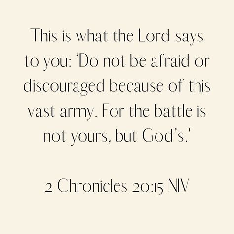 He said: “Listen, King Jehoshaphat and all who live in Judah and Jerusalem! This is what the Lord says to you: ‘Do not be afraid or discouraged because of this vast army. For the battle is not yours, but God’s. 2 Chronicles 20:15 NIV #verseoftheday #Bibleverse For The Battle Is Not Yours But Gods, The Battle Is The Lord's, The Battle Is Not Yours But Gods, 2 Chronicles 20:15, Do Not Be Afraid Bible, Scripture Board, Comfort Verses, Scripture Prayers, Quote Bubble