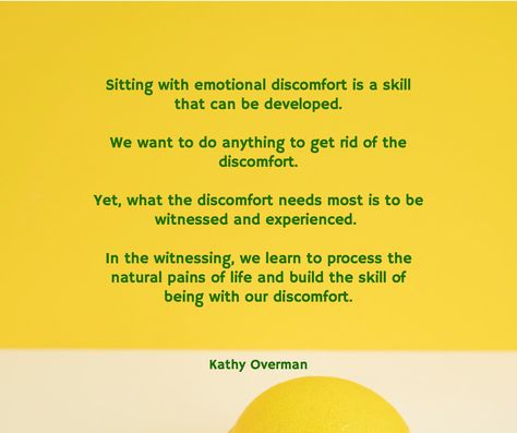 Sitting with emotional discomfort is a skill that can be developed. We want to do anything to get rid of the discomfort. Yet, what the discomfort needs most is to be witnessed and experienced. In the witnessing, we learn to process the natural pains of life and build the skill of being with our discomfort. / Kathy Overman How To Sit With Discomfort, Sit With Discomfort, Sitting With Discomfort, Soul Food Quote, Love Thoughts, Food Quotes, Yoga Quotes, Literary Quotes, Self Motivation