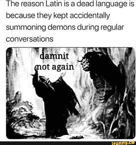 The reason Latin is a dead language is because they kept accidentally summoning demons during regular conversations – popular memes on the site iFunny.co #scifimythical #artcreative #funny #feature #spicy #alternatefeatures #10at10 #ifunncleanup #ifunnytop #featureworthy #lol #the #reason #latin #language #because #summoning #demons #regular #pic Demon Summoning, God Meme, Summoning Demons, Historical Humor, Human Food, R Memes, Internet Funny, Memes Funny, Popular Memes