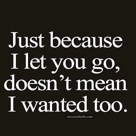 Just Because I Let you Go Doesn't Mean I Wanted To Relationship Quotes Instagram, Go For It Quotes, Let You Go, Super Quotes, Trendy Quotes, New Quotes, Instagram Quotes, A Quote, Just Because