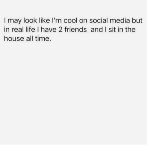 I may look like I'm cool on social media but in real life I have 2 friends and I sit in the house all time. Taking Time Off Social Media Quotes, I’m Busy, Quotes About Real Friends, Minding My Own Business, Serious Quotes, 2 Friends, I Dont Have Friends, Mindset Quotes, Real Life Quotes